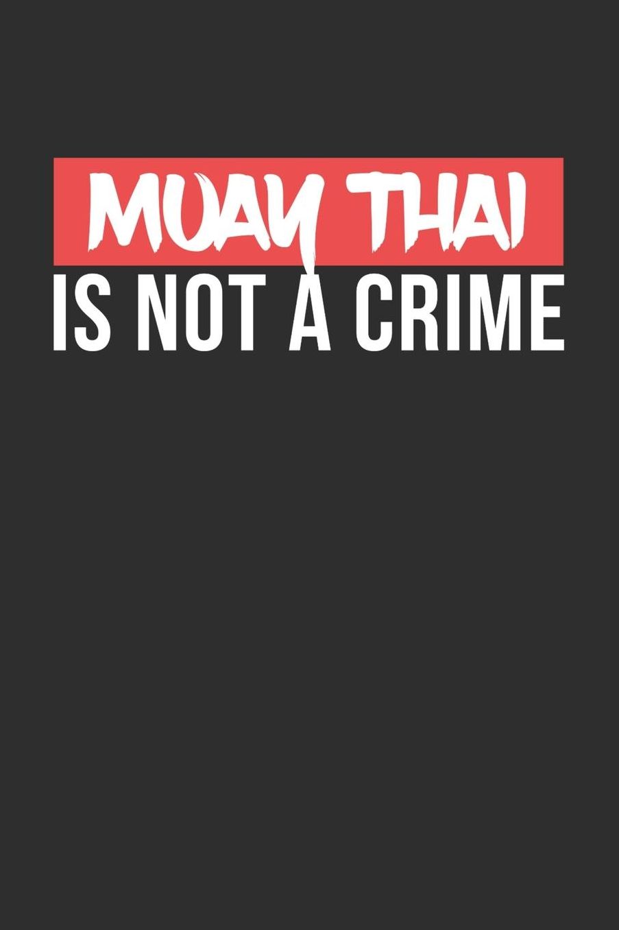 Muay Thai is not a Crime: Daily 100 page 6 x 9 journal for Martial Arts lovers perfect Gift to jot down his ideas and notes