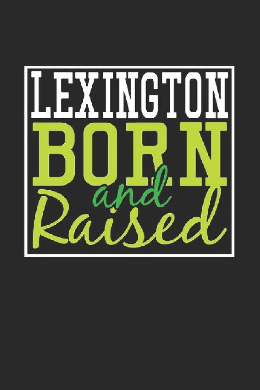 Lexington Born And Raised: Lexington Notebook Lexington Vacation Journal 110 Blank Paper Pages 6 x 9 Handlettering Diary I Logbook Lexington Buch