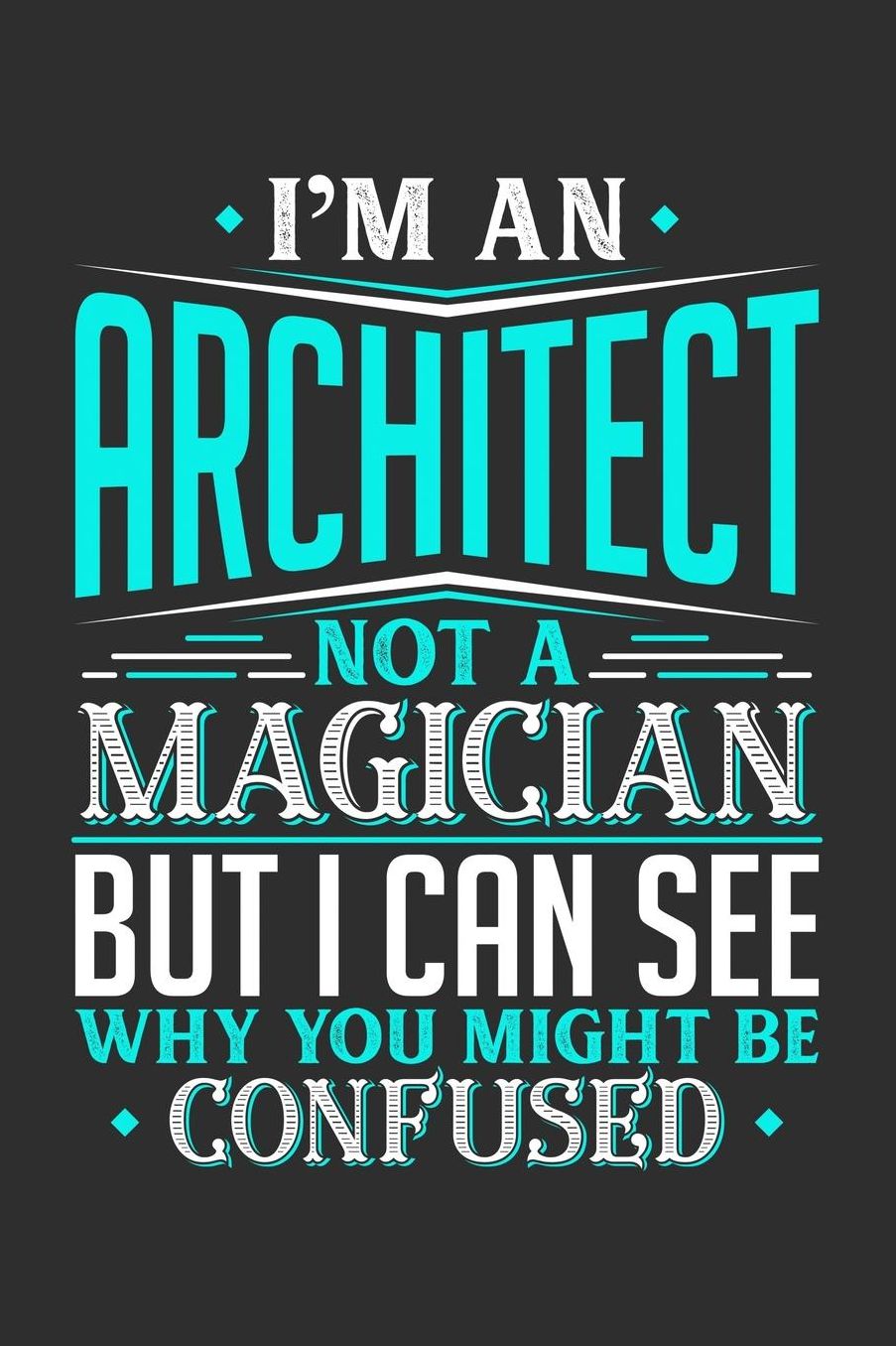 I'm An Architect Not A Magician But I can See Why You Might Be Confused: Daily 100 page 6 x 9 journal to jot down your ideas and notes