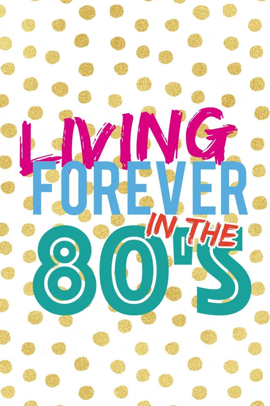 Living Forever In The 80's: Blank Lined Notebook (80's ) Dots