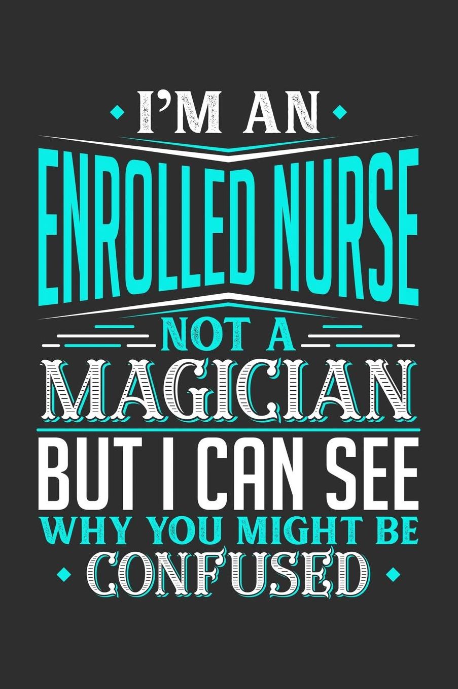 I'm An Enrolled Nurse Not A Magician But I can See Why You Might Be Confused: Daily 100 page 6 x 9 journal to jot down your ideas and notes