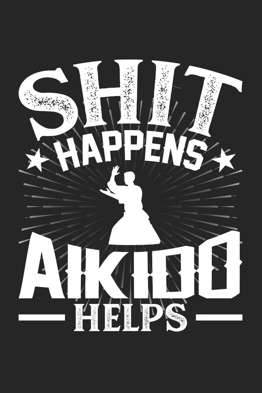 Shit Happens Aikido Helps: Daily 100 page 6 x 9 journal for those who practice Martial Arts perfect Gift to jot down his daily ideas and notes
