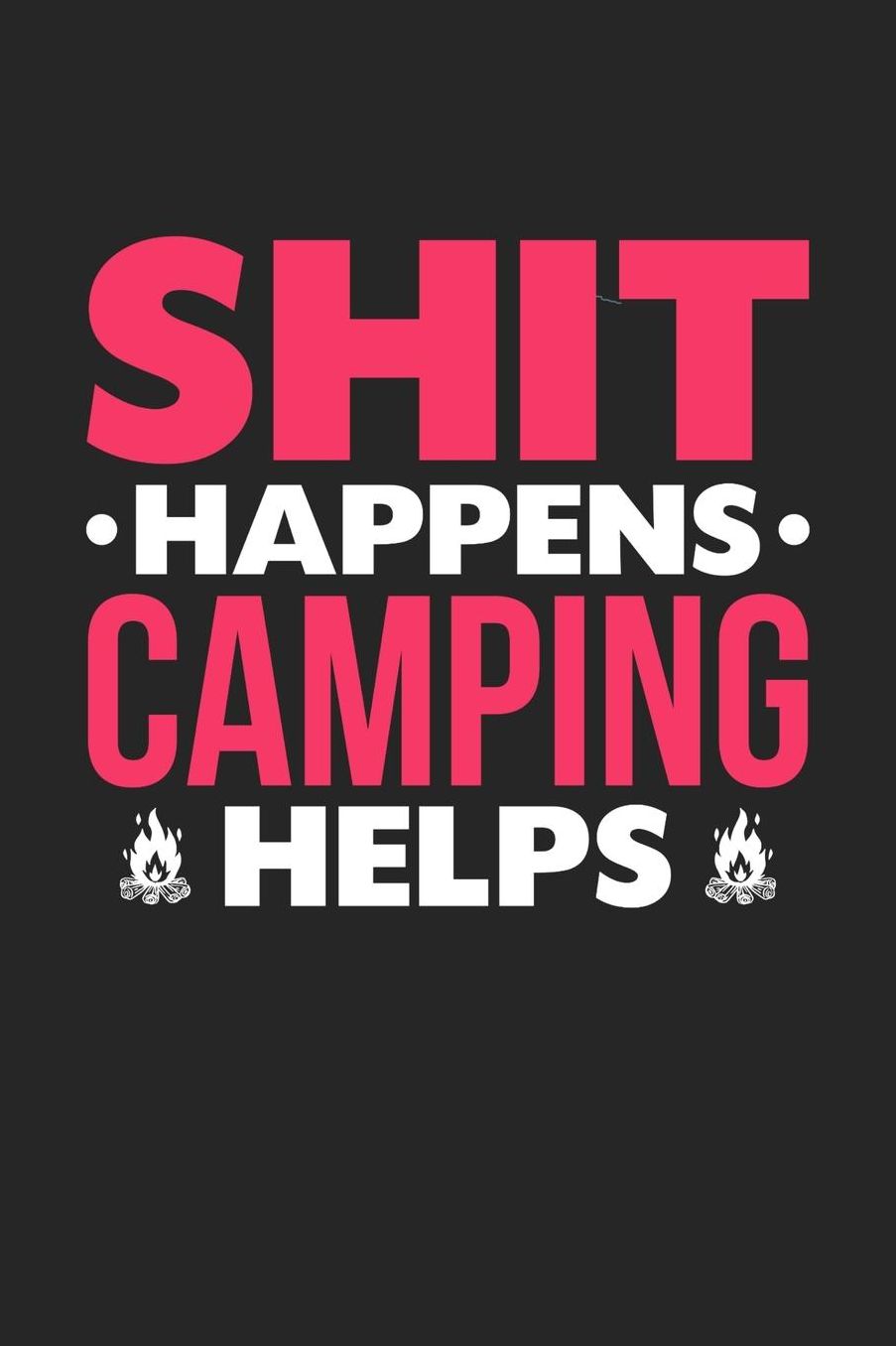 Shit Happens Camping Helps: Daily 100 page 6 x 9 journal for hobby lovers funny Gift to jot down her daily ideas and notes