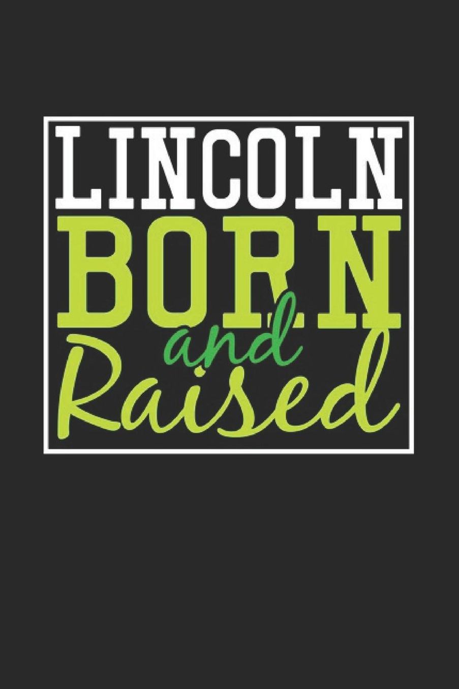 Lincoln Born And Raised: Lincoln Notebook Lincoln Vacation Journal 110 Blank Paper Pages 6 x 9 Handlettering Diary I Logbook Lincoln Buch