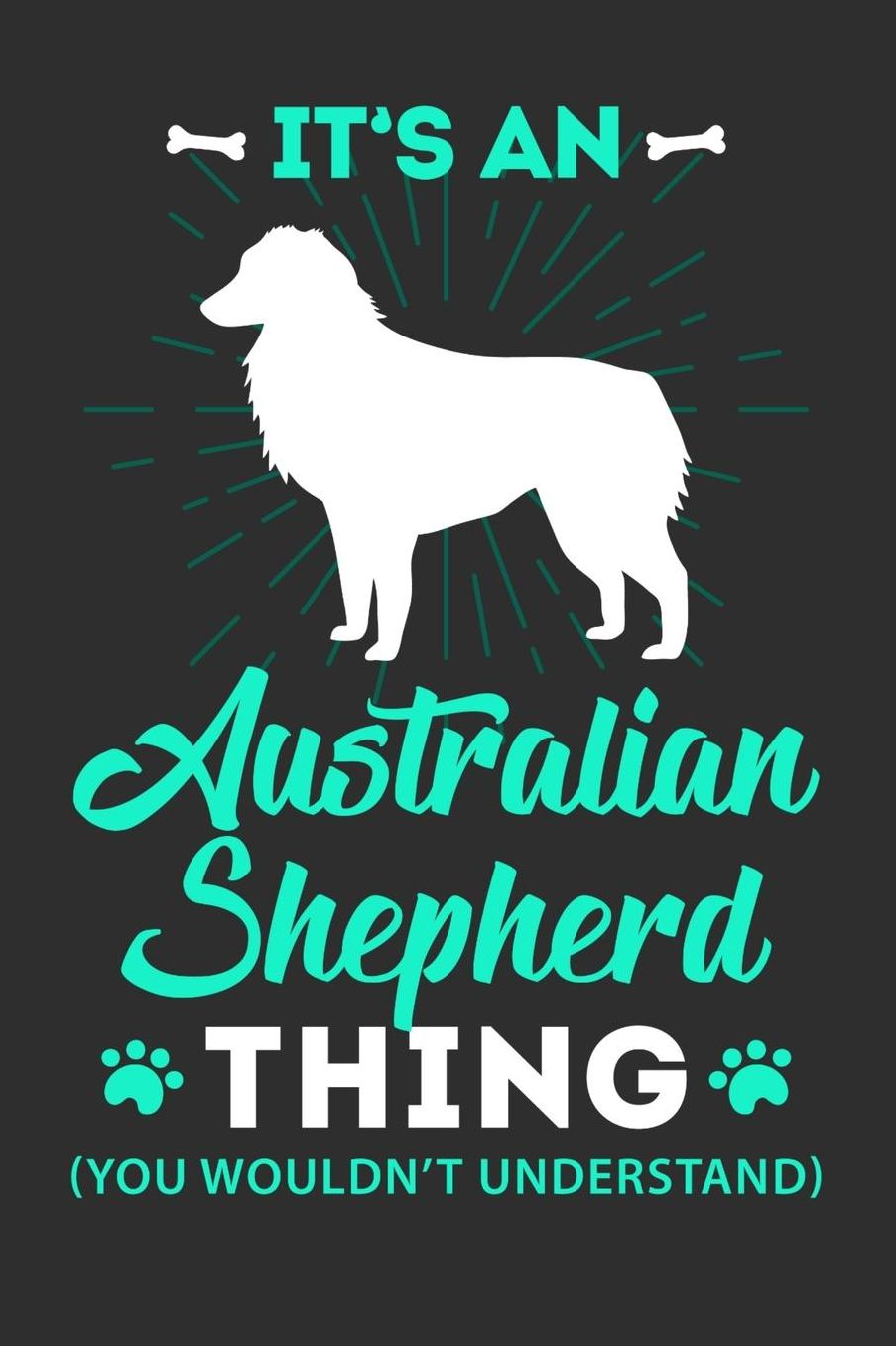 Its A Australian shepherd Thing You Wouldn't Understand: Daily 100 page 6 x 9 journal to jot down your ideas and notes