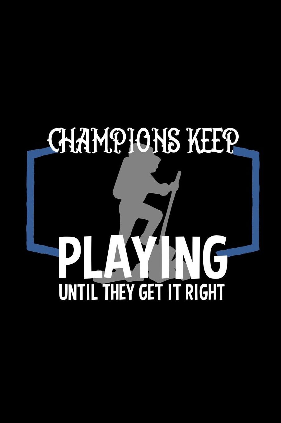 Champions keep playing until they get it right: Notebook Journal Diary 110 Lined pages