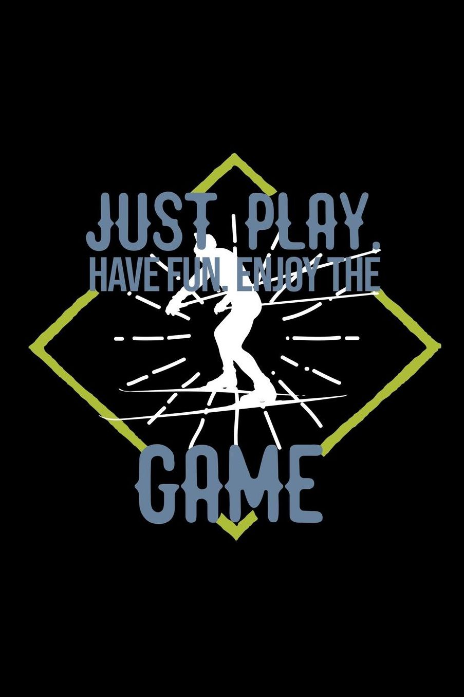 Just play. Have fun. Enjoy the Game: Notebook Journal Diary 110 Lined pages