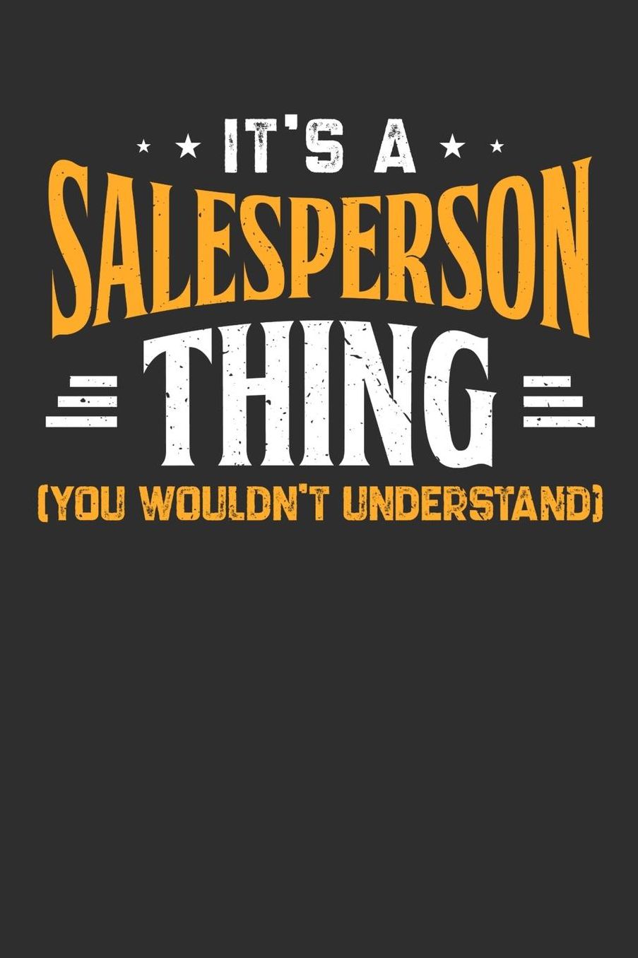 It's A Salesperson Thing You Wouldn't Understand: Daily 100 page 6 x 9 journal to jot down your ideas and notes