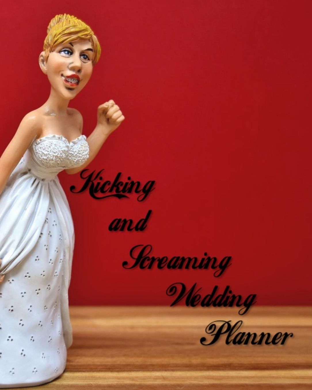 Kicking and Screaming Wedding Planner: Funny Bride-To-Be Planner and Organizer