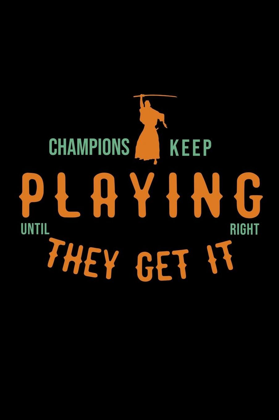 Champions keep playing until they get it right: Notebook Journal Diary 110 Lined pages
