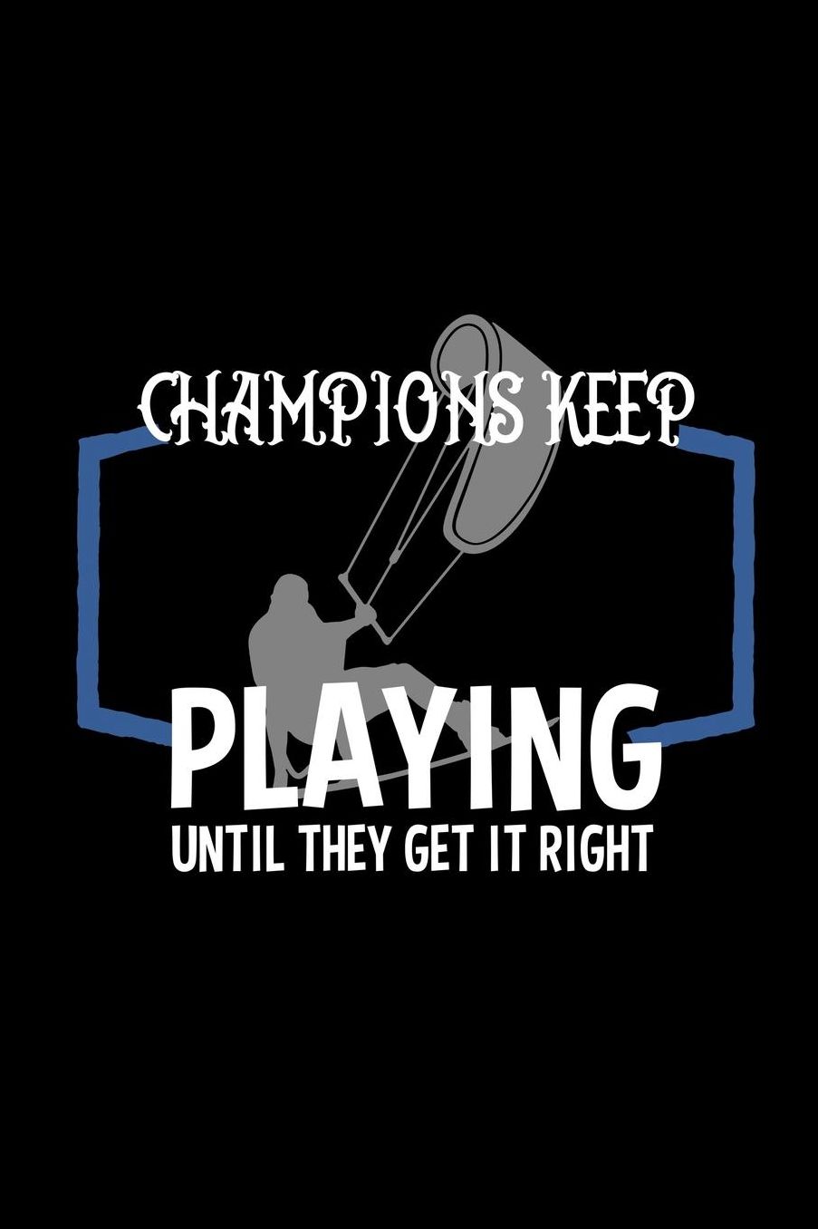 Champions keep playing until they get it right: Notebook Journal Diary 110 Lined pages