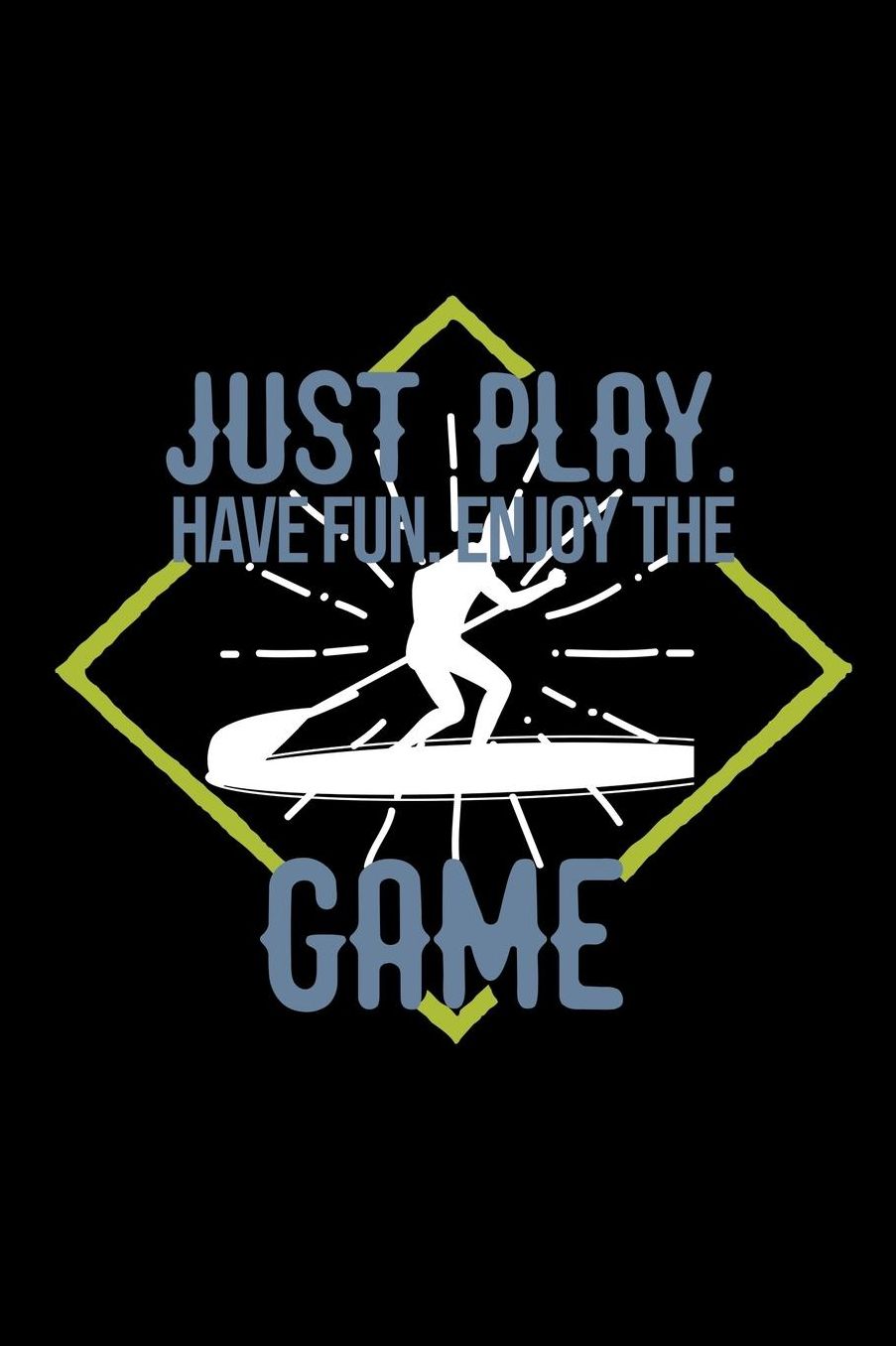 Just play. Have fun. Enjoy the Game: Notebook Journal Diary 110 Lined pages