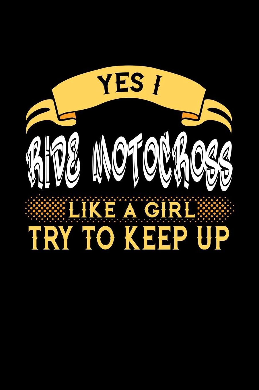 Yes I Ride Motocross Like a Girl Try to Keep Up: 6x9 inches blank notebook, 120 Pages, Composition Book and Journal, perfect gift idea for girls like your daughter, sister or girlfriend who loves to ride Motocross