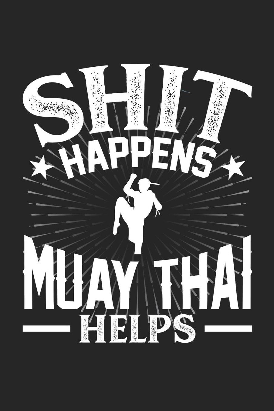 Shit Happens Muay Thai Helps: Daily 100 page 6 x 9 journal for those who practice Martial Arts perfect Gift to jot down his daily ideas and notes