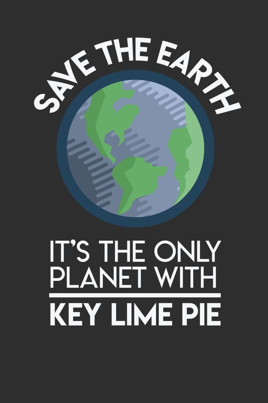 Save The Earth It's The Only Planet With Key Lime Pie: Daily 100 page 6 x 9 Food Lover journal to jot down your ideas and notes