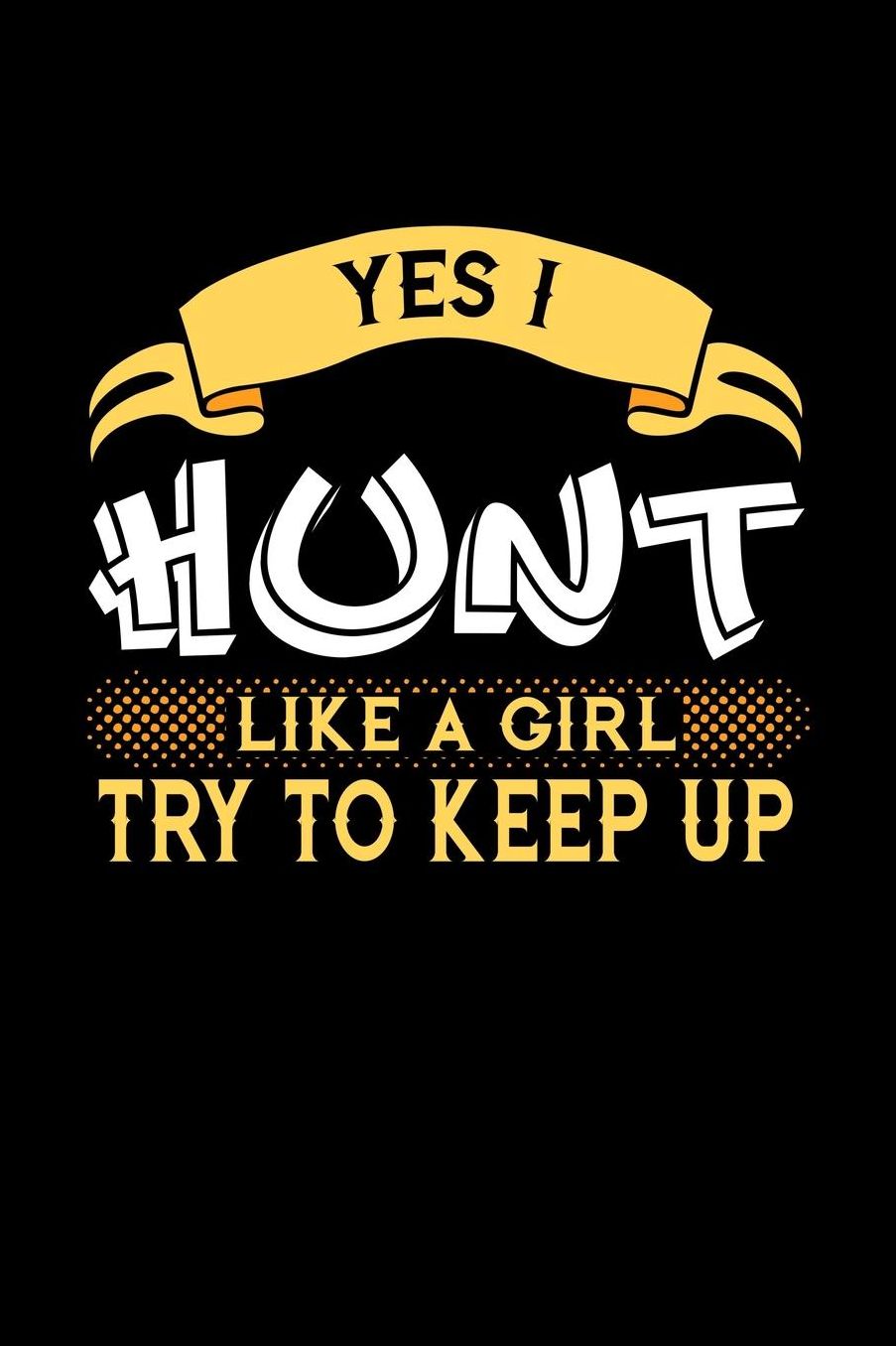 Yes I Hunt Like a Girl Try to Keep Up: 6x9 inches checkered notebook, 120 Pages, Composition Book and Journal, perfect gift idea for girls like your daughter, sister or girlfriend who loves to Hunt
