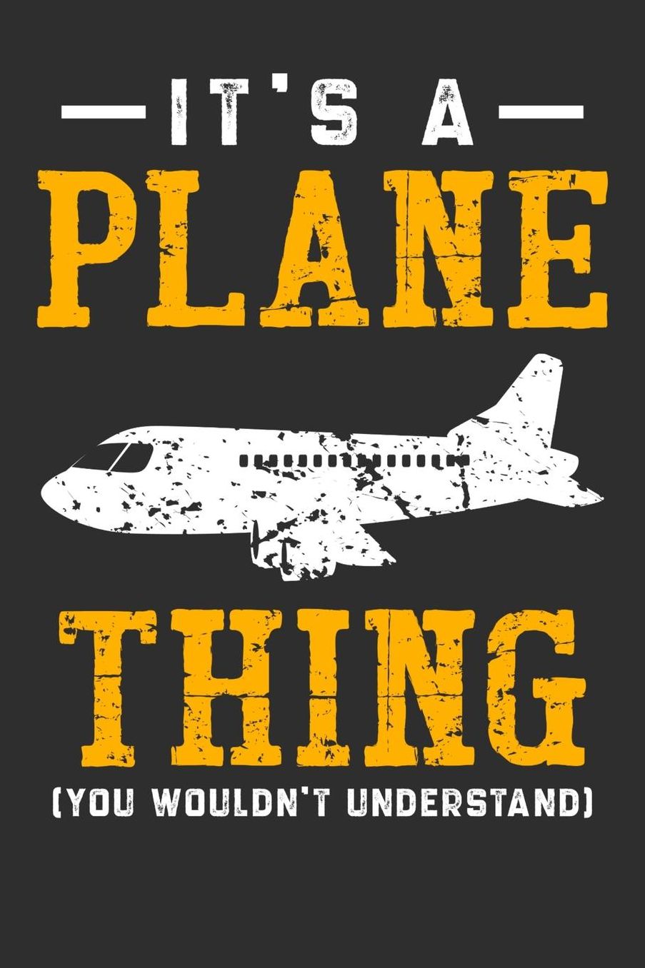 It's A Plane Thing You Wouldn't Understand: Daily 100 page 6 x 9 journal for hobby lovers perfect Gift to jot down his ideas and notes