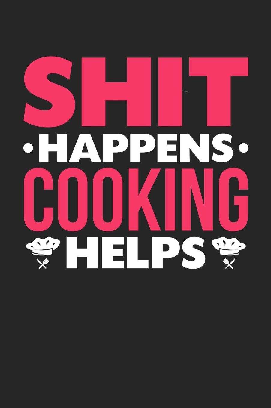 Shit Happens Cooking Helps: Daily 100 page 6 x 9 journal for hobby lovers funny Gift to jot down her daily ideas and notes