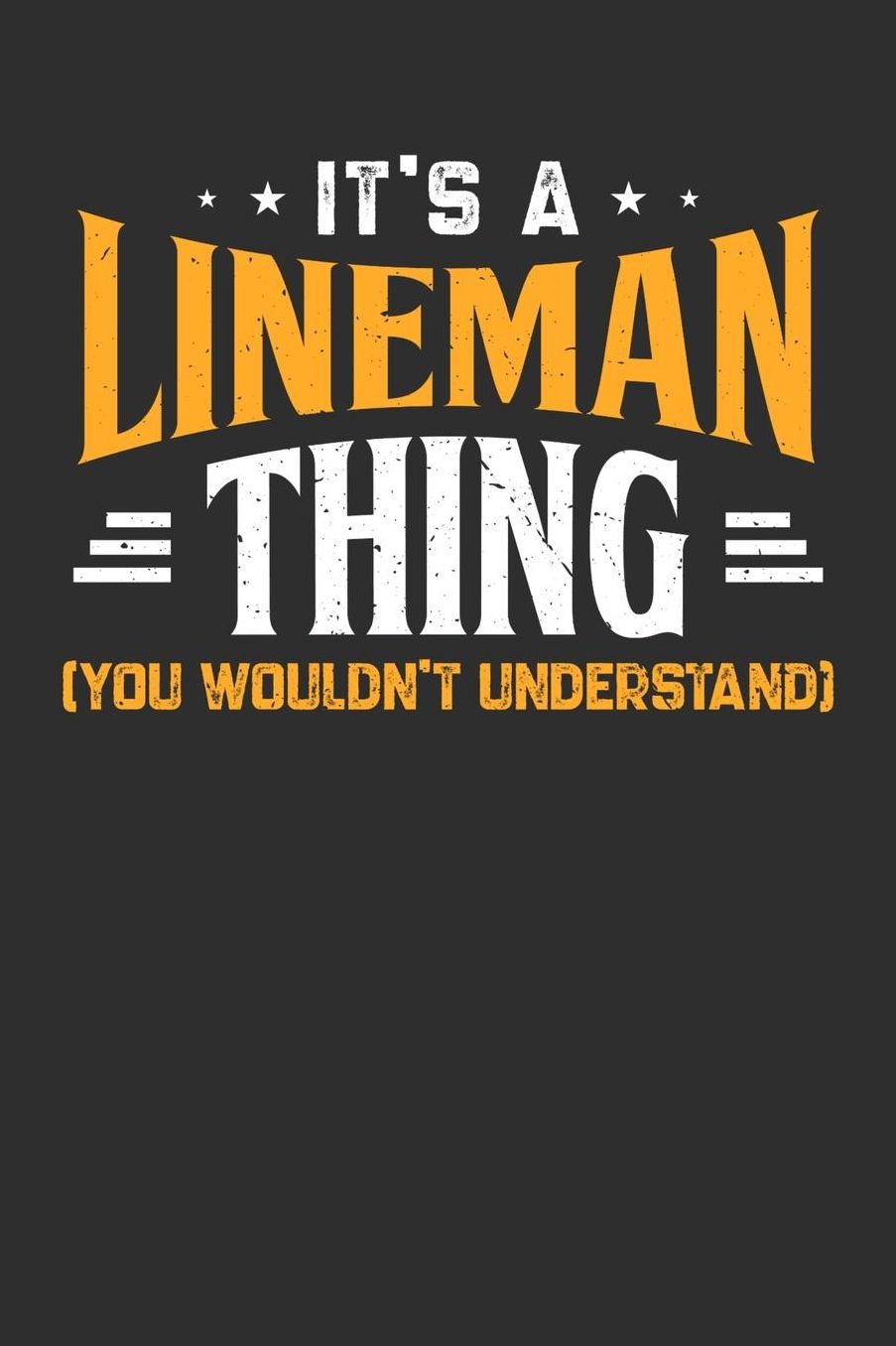 It's A Lineman Thing You Wouldn't Understand: Daily 100 page 6 x 9 journal to jot down your ideas and notes