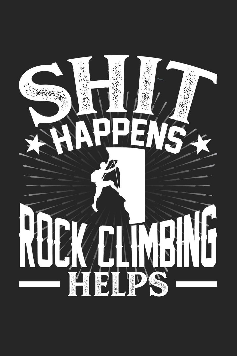Shit Happens Rock climbing Helps: Daily 100 page 6 x 9 journal for hobby lovers perfect Gift to jot down his daily ideas and notes