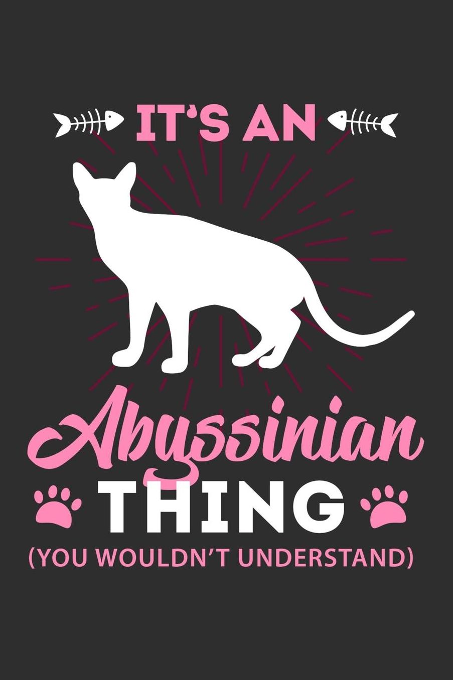 It's A Abyssinian Thing You Wouldn't Understand: Daily 100 page 6 x 9 journal to jot down your ideas and notes