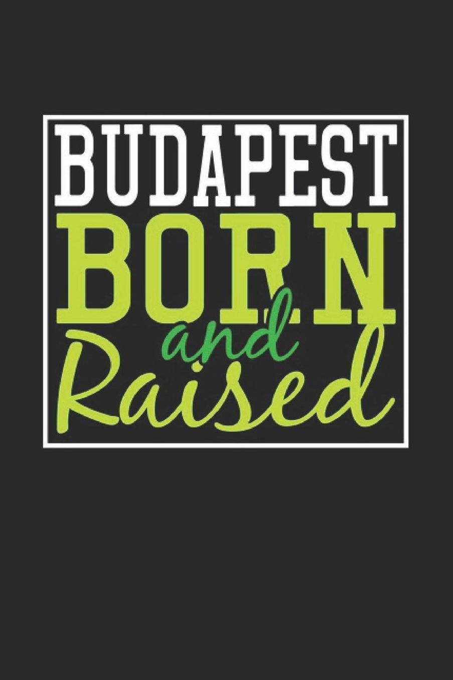 Budapest Born And Raised: Budapest Notebook Budapest Vacation Journal 110 Blank Paper Pages 6 x 9 Handlettering Diary I Logbook Budapest Buch