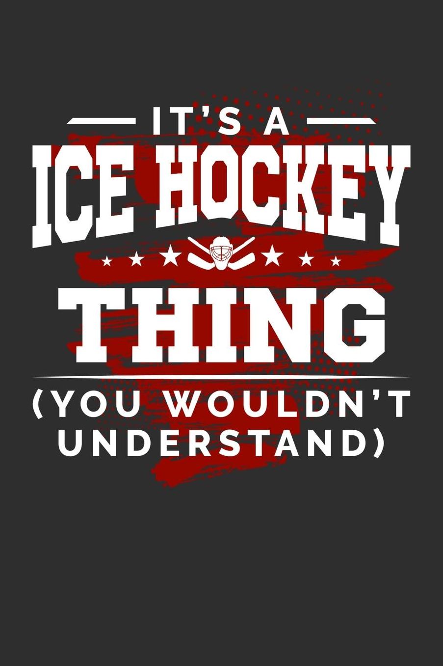 It's A Ice Hockey Thing You Wouldn't Understand: Daily 100 page 6 x 9 journal for sport lovers perfect Gift to jot down his ideas and notes