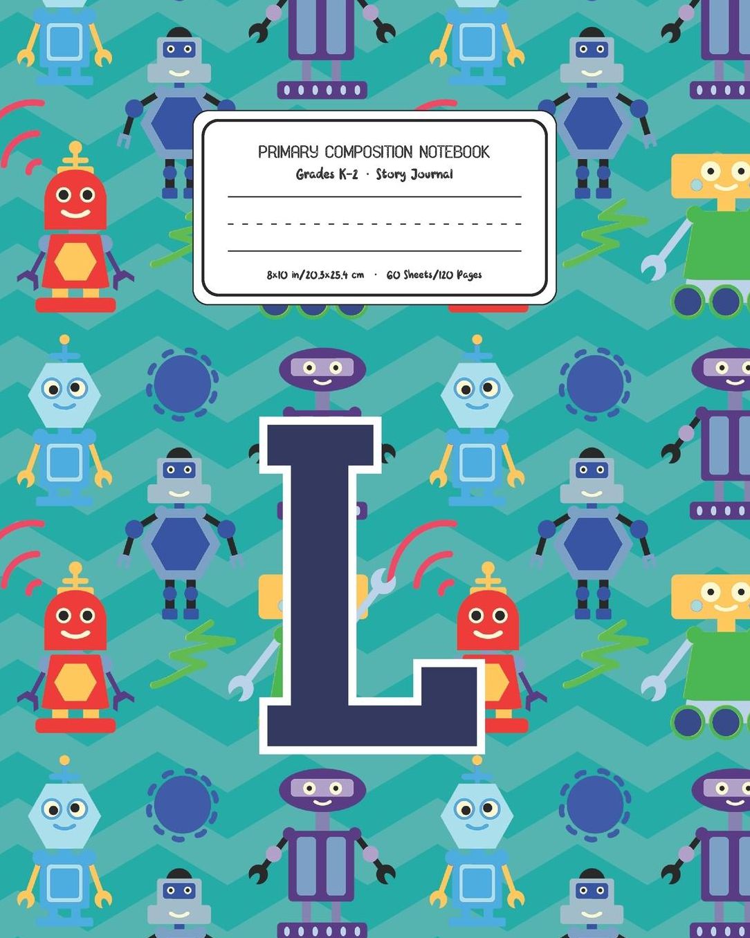 Primary Composition Notebook Grades K-2 Story Journal L: Robots Pattern Primary Composition Book Letter L Personalized Lined Draw and Write Handwriting Paper Picture Space and Dashed Midline Notebook for Boys Exercise Book for Kids Back to School Preschoo