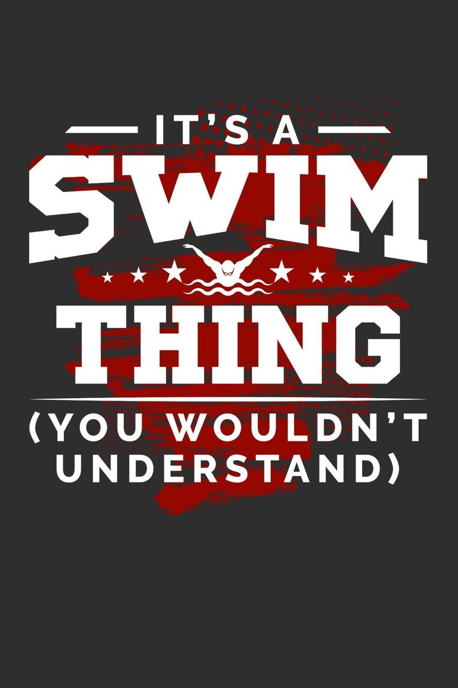 It's A Swim Thing You Wouldn't Understand: Daily 100 page 6 x 9 journal for sport lovers perfect Gift to jot down his ideas and notes