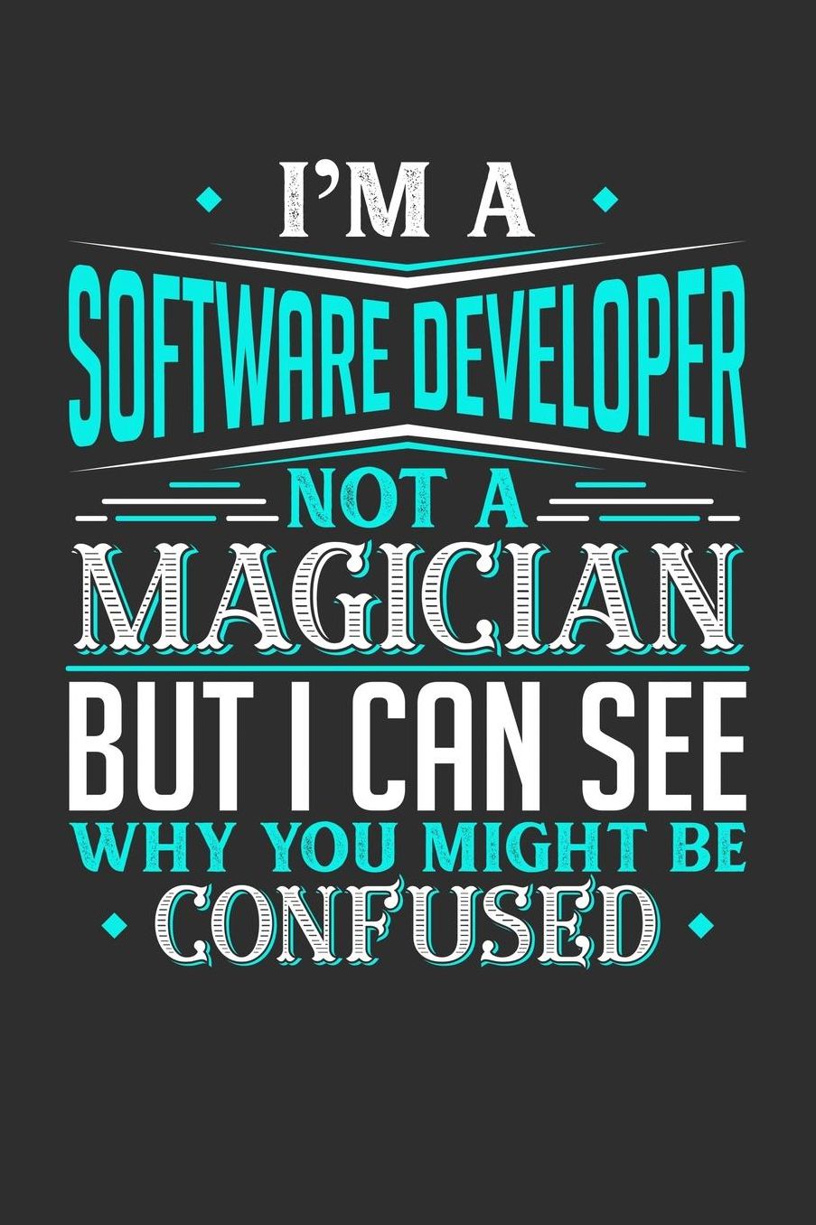 I'm A Software Developer Not A Magician But I can See Why You Might Be Confused: Daily 100 page 6 x 9 journal to jot down your ideas and notes