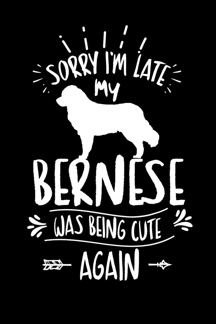Sorry I'm Late My Bernese was Being Cute Again: Daily 100 page 6 x 9 journal to jot down your ideas and notes