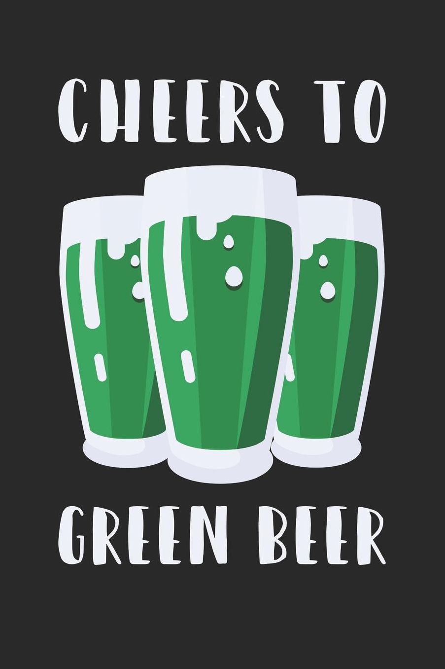St. Patrick's Day Notebook - Cheers To Green Beer Funny Saint Patrick's Day - St. Patrick's Day Journal: Medium College-Ruled Journey Diary, 110 page, Lined, 6x9 (15.2 x 22.9 cm)