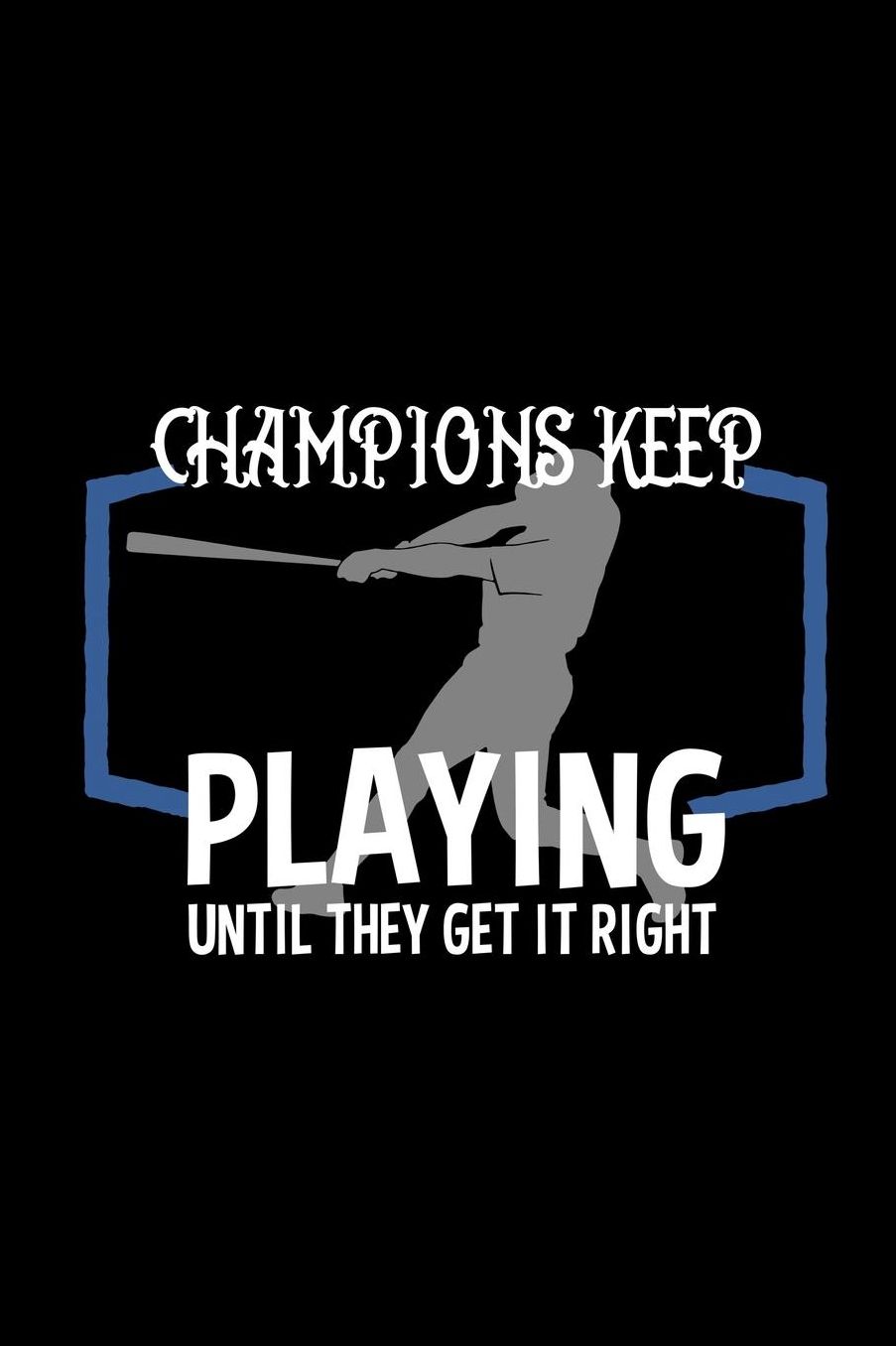 Champions keep playing until they get it right: Notebook Journal Diary 110 Lined pages