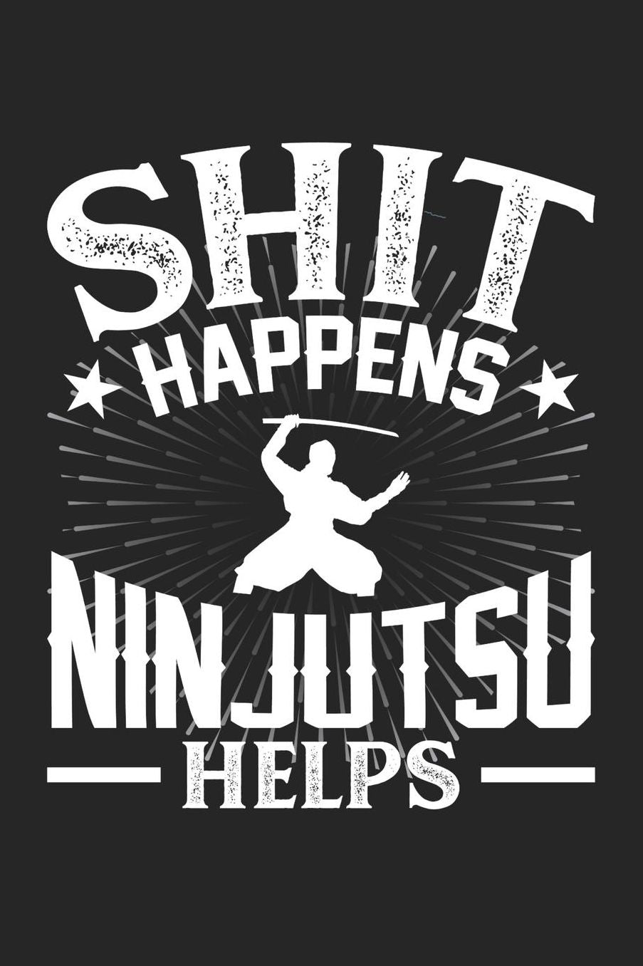 Shit Happens Ninjutsu Helps: Daily 100 page 6 x 9 journal for those who practice Martial Arts perfect Gift to jot down his daily ideas and notes