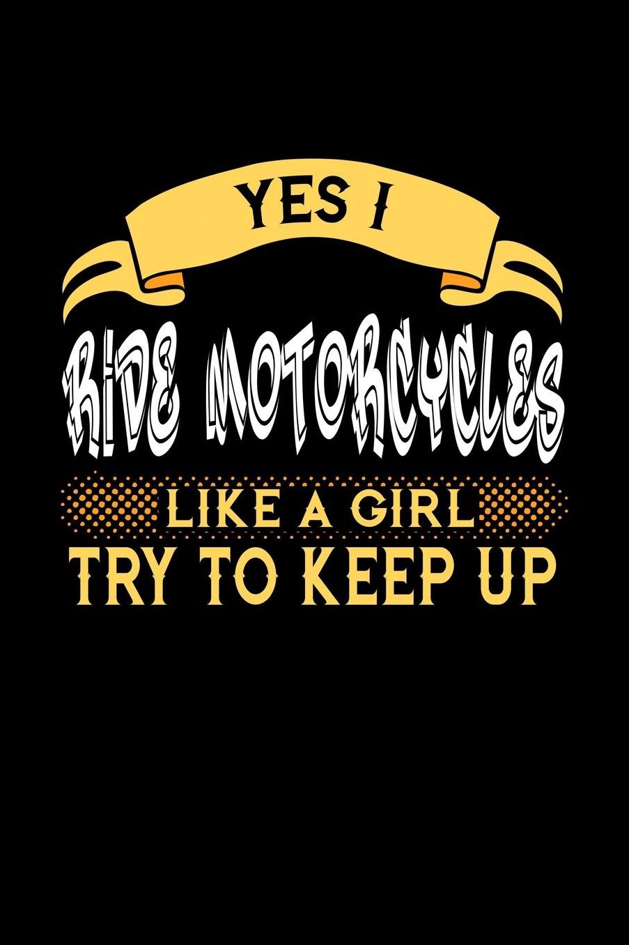 Yes I Ride Motorcycles Like a Girl Try to Keep Up: 6x9 inches blank notebook, 120 Pages, Composition Book and Journal, perfect gift idea for girls like your daughter, sister or girlfriend who loves to ride Motorcycles
