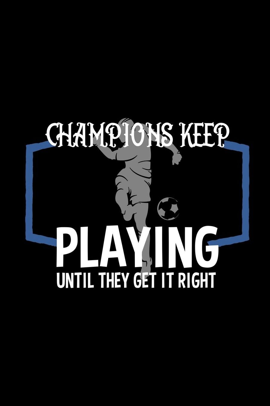 Champions keep playing until they get it right: Notebook Journal Diary 110 Lined pages