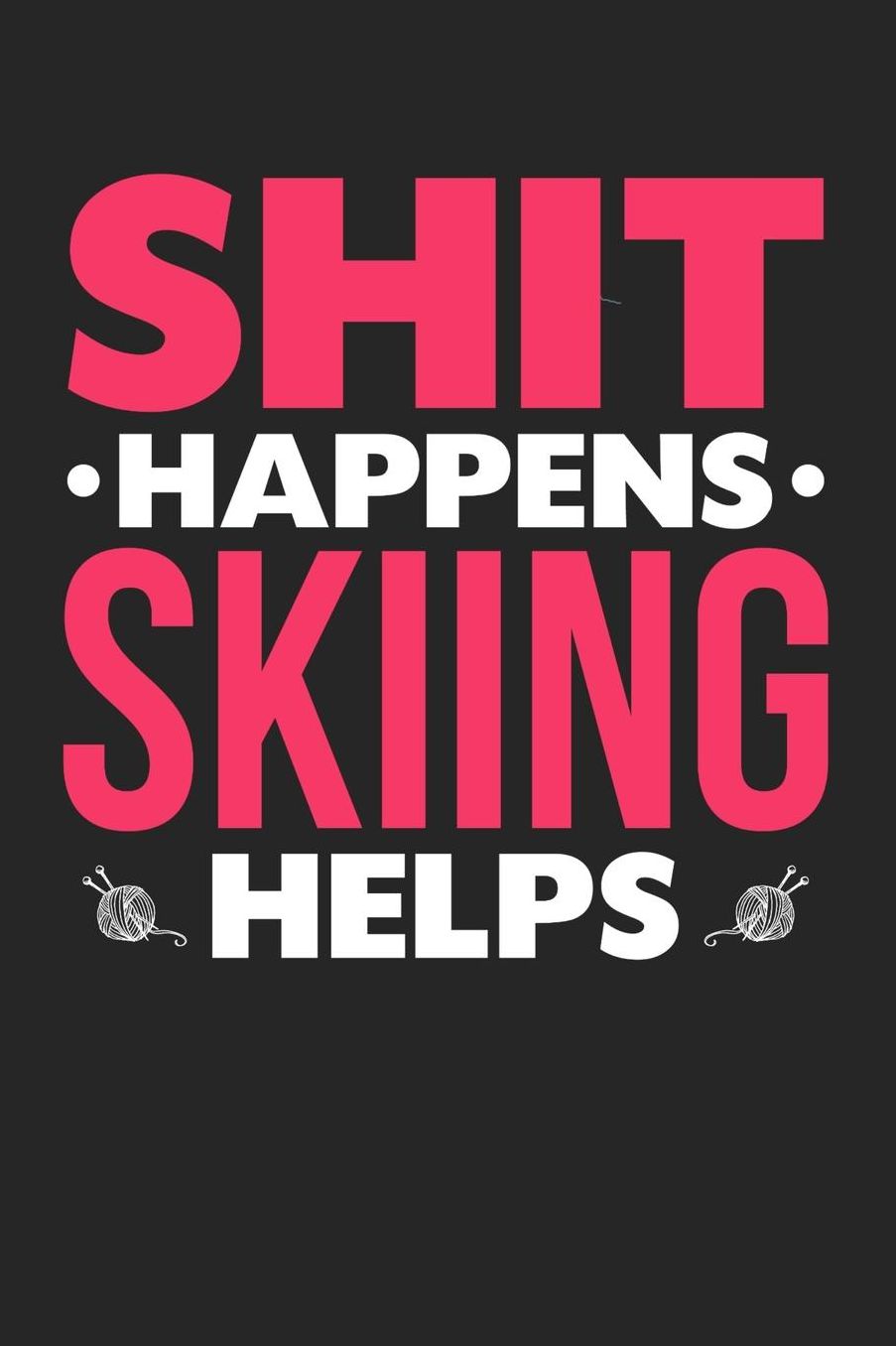 Shit Happens Skiing Helps: Daily 100 page 6 x 9 journal for hobby lovers funny Gift to jot down her daily ideas and notes