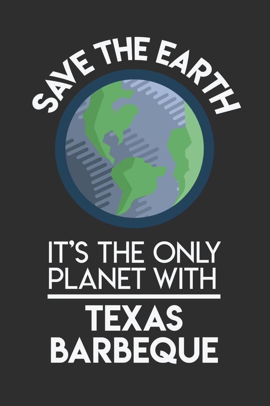 Save The Earth It's The Only Planet With Texas BBQ: Daily 100 page 6 x 9 Food Lover journal to jot down your ideas and notes
