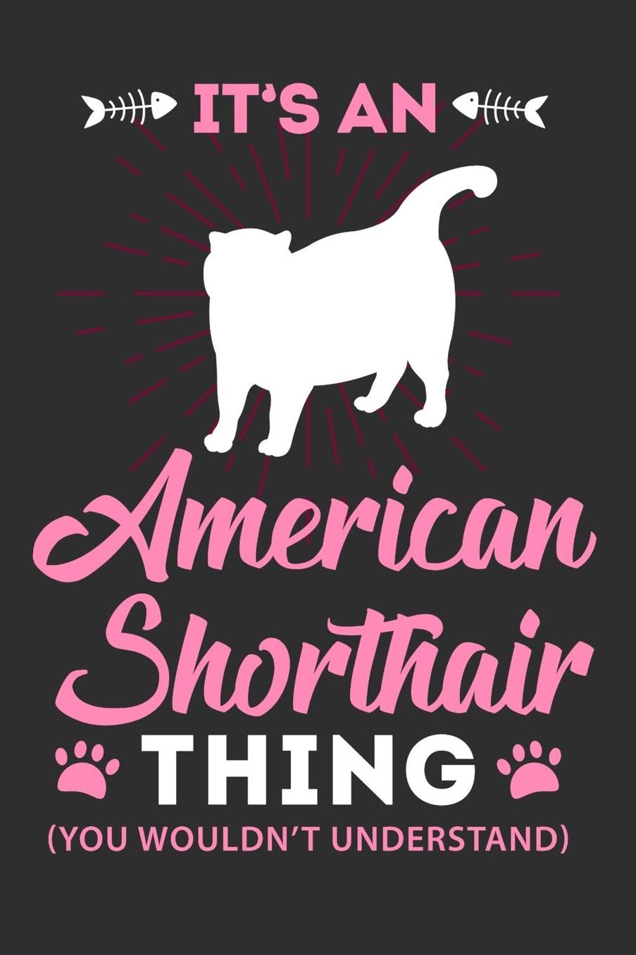 Its A American Shorthair Thing You Wouldn't Understand: Daily 100 page 6 x 9 journal to jot down your ideas and notes