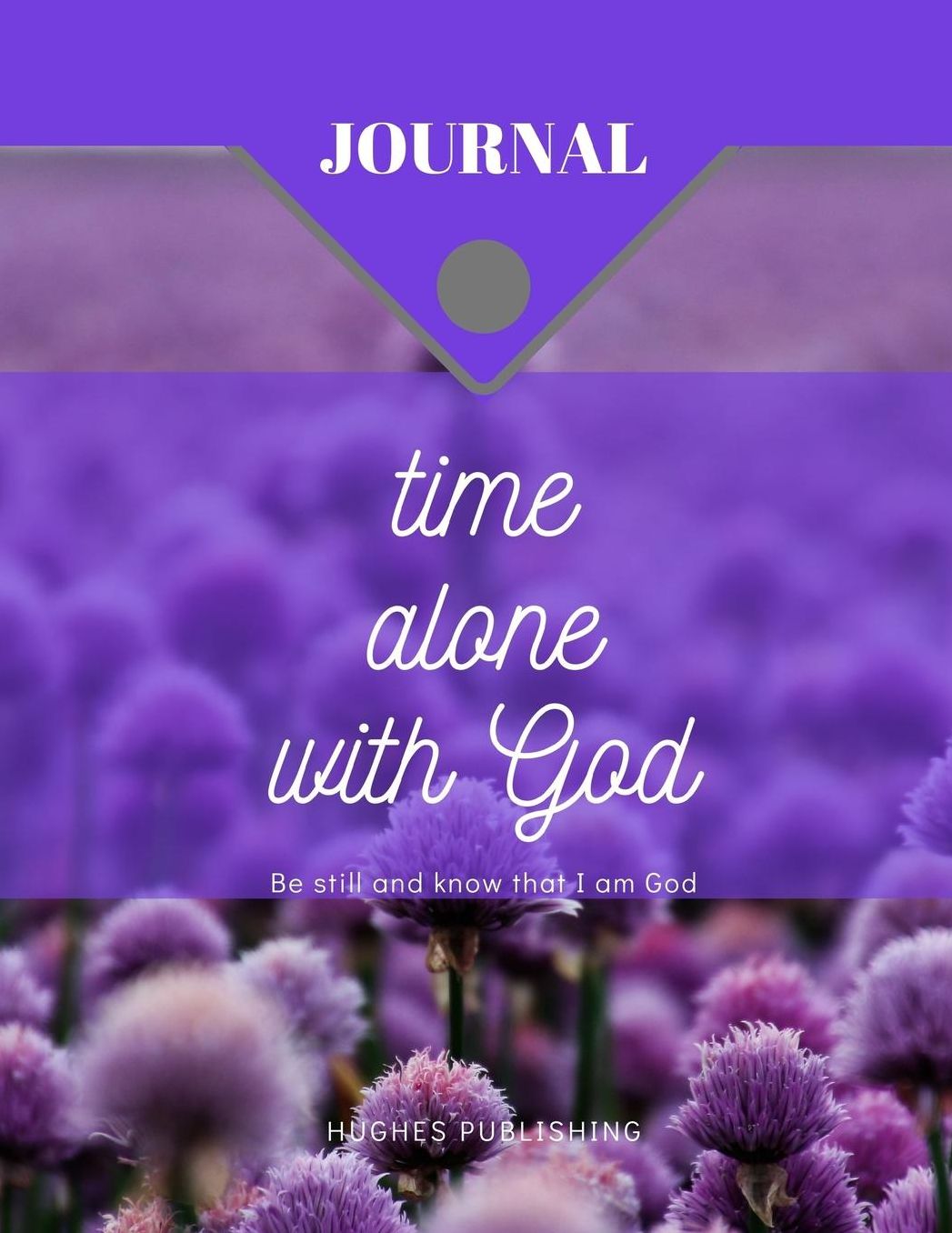 Time Alone With God Journal: Be still and know that I am God Psalms 46:10
