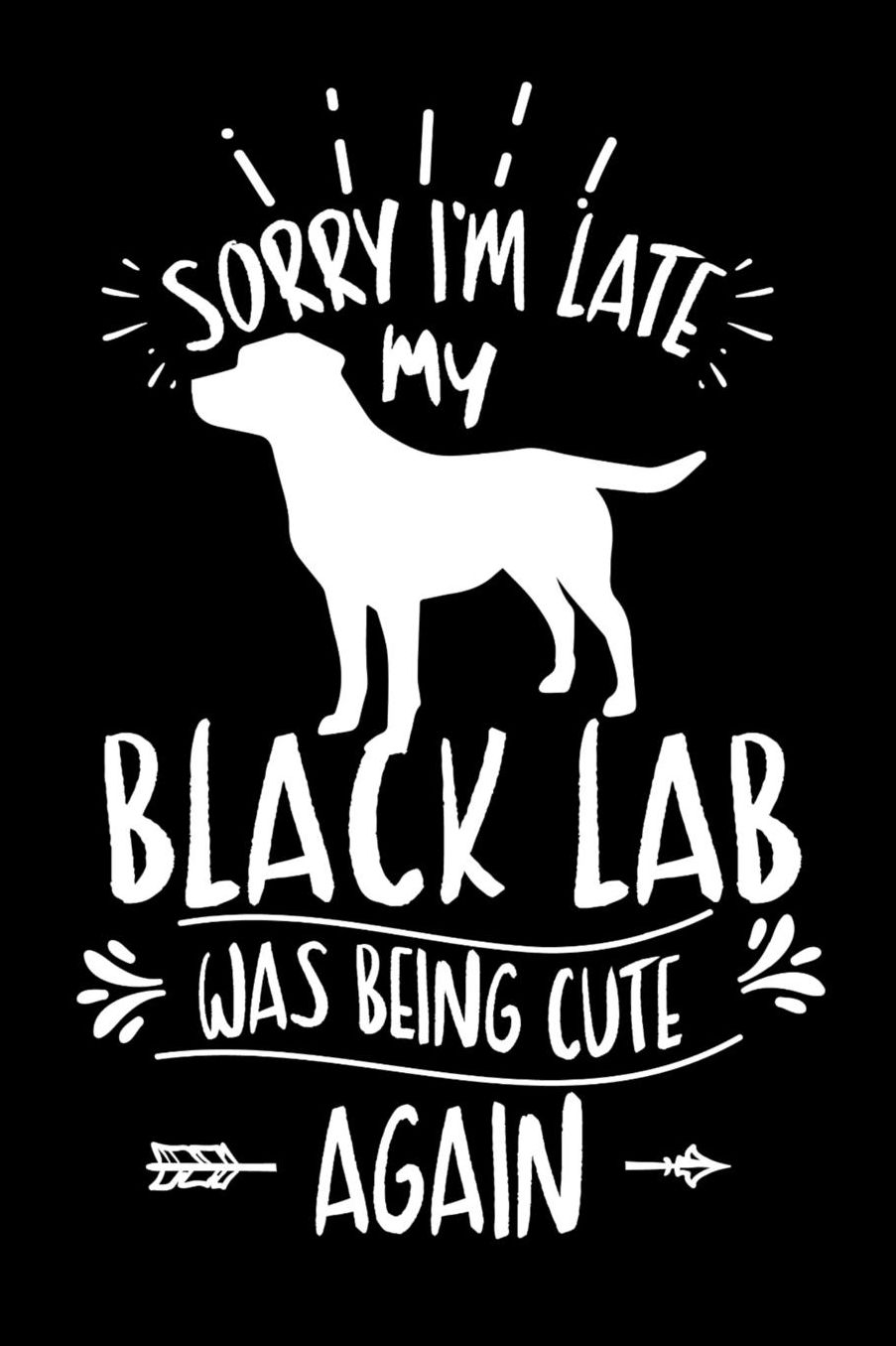 Sorry I'm Late My Black Lab was Being Cute Again: Daily 100 page 6 x 9 journal to jot down your ideas and notes