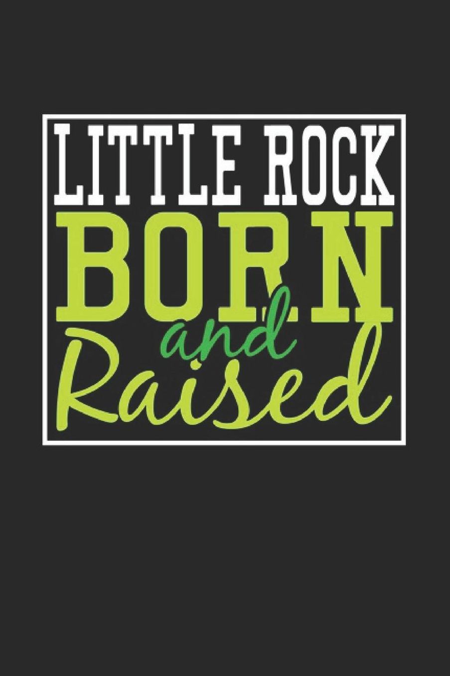 Little Rock Born And Raised: Little Rock Notebook Little Rock Vacation Journal 110 Blank Paper Pages 6 x 9 Handlettering Diary I Logbook Little Rock Buch