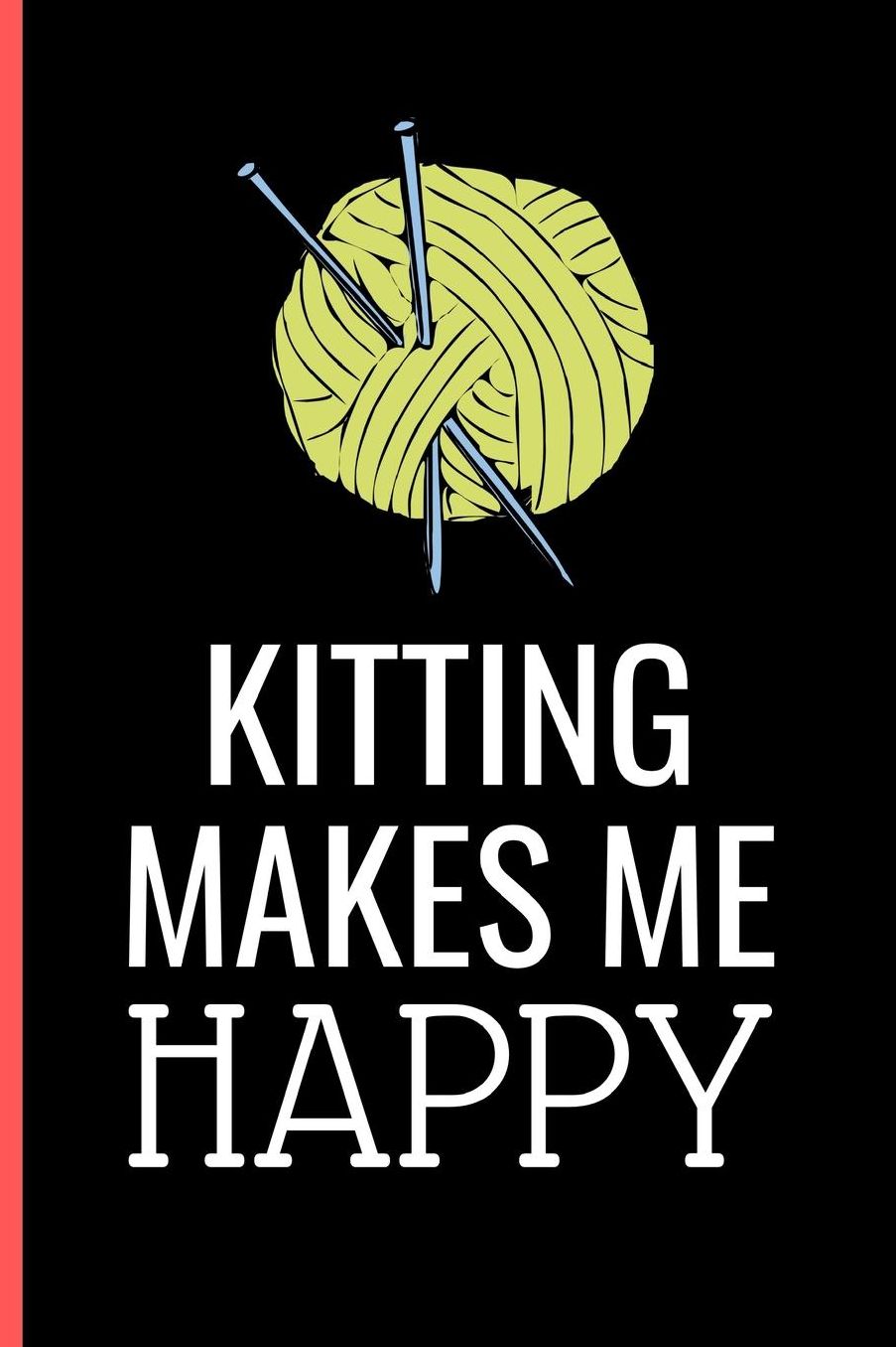 Knitting Makes Me Happy: Funny Knitting lined Notebook / Journal (6 x 9)