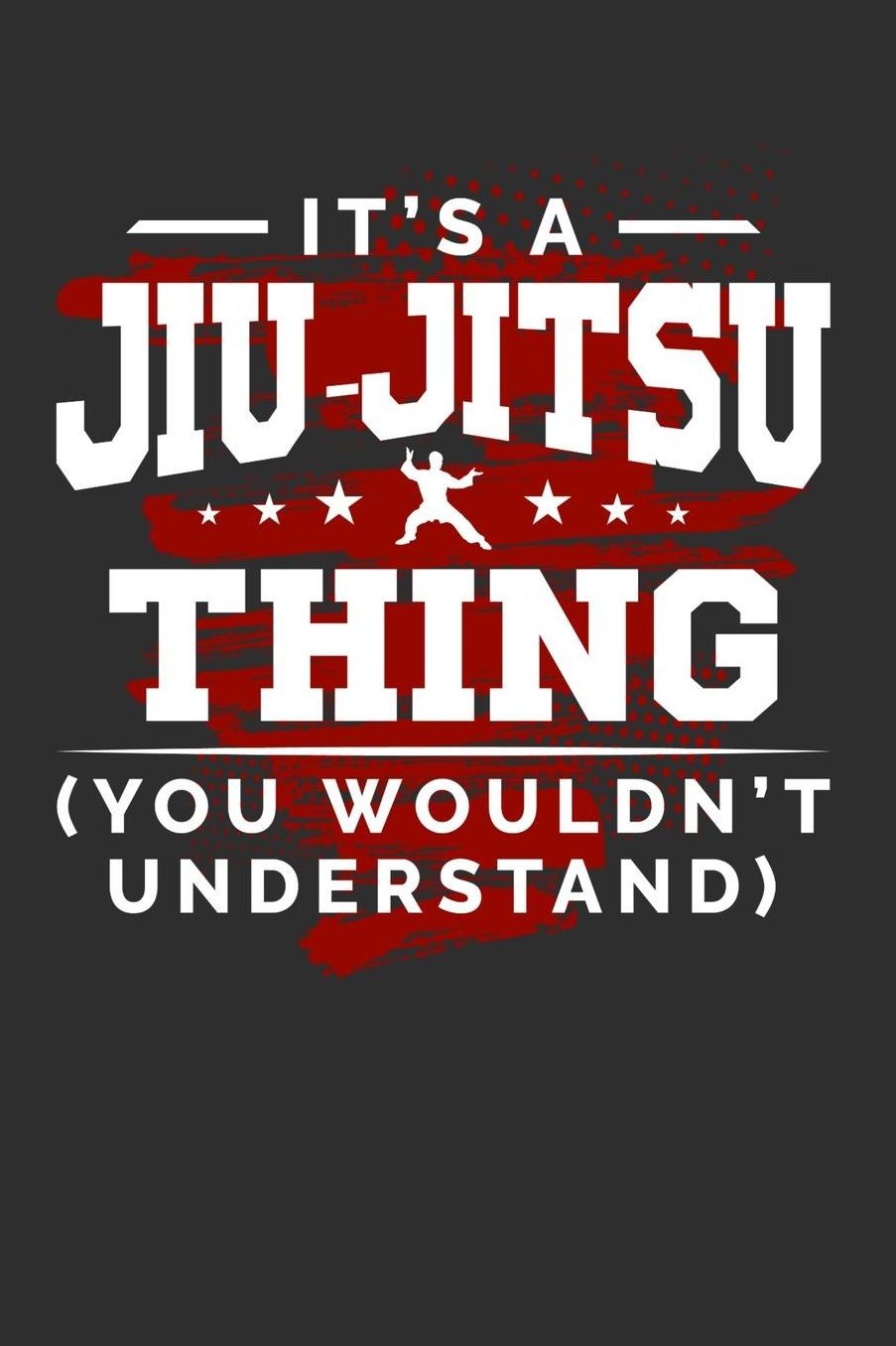 It's A Jiu-Jitsu Thing You Wouldn't Understand: Daily 100 page 6 x 9 journal for sport lovers perfect Gift to jot down his ideas and notes