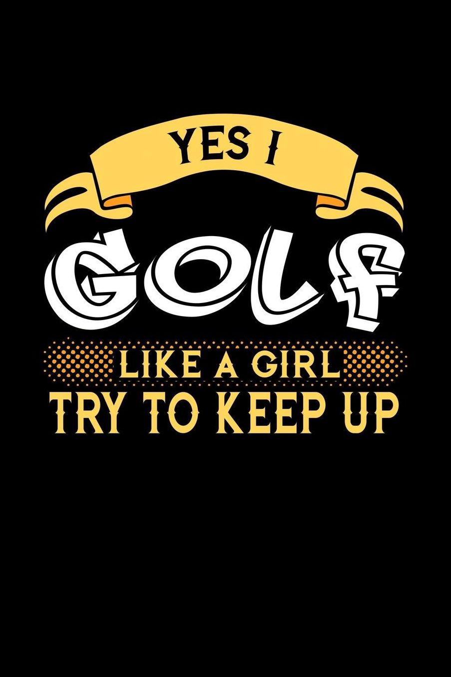 Yes I Golf Like a Girl Try to Keep Up: 6x9 inches dot grid notebook, 120 Pages, Composition Book and Journal, perfect gift idea for girls like your daughter, sister or girlfriend who loves to Golf