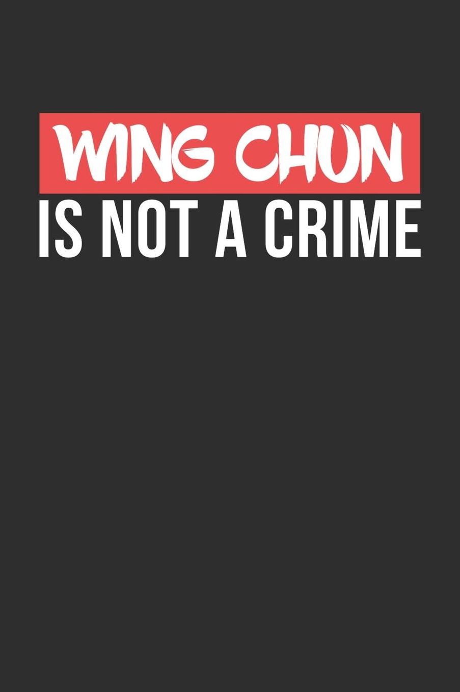 Wing Chun is not a Crime: Daily 100 page 6 x 9 journal for Martial Arts lovers perfect Gift to jot down his ideas and notes