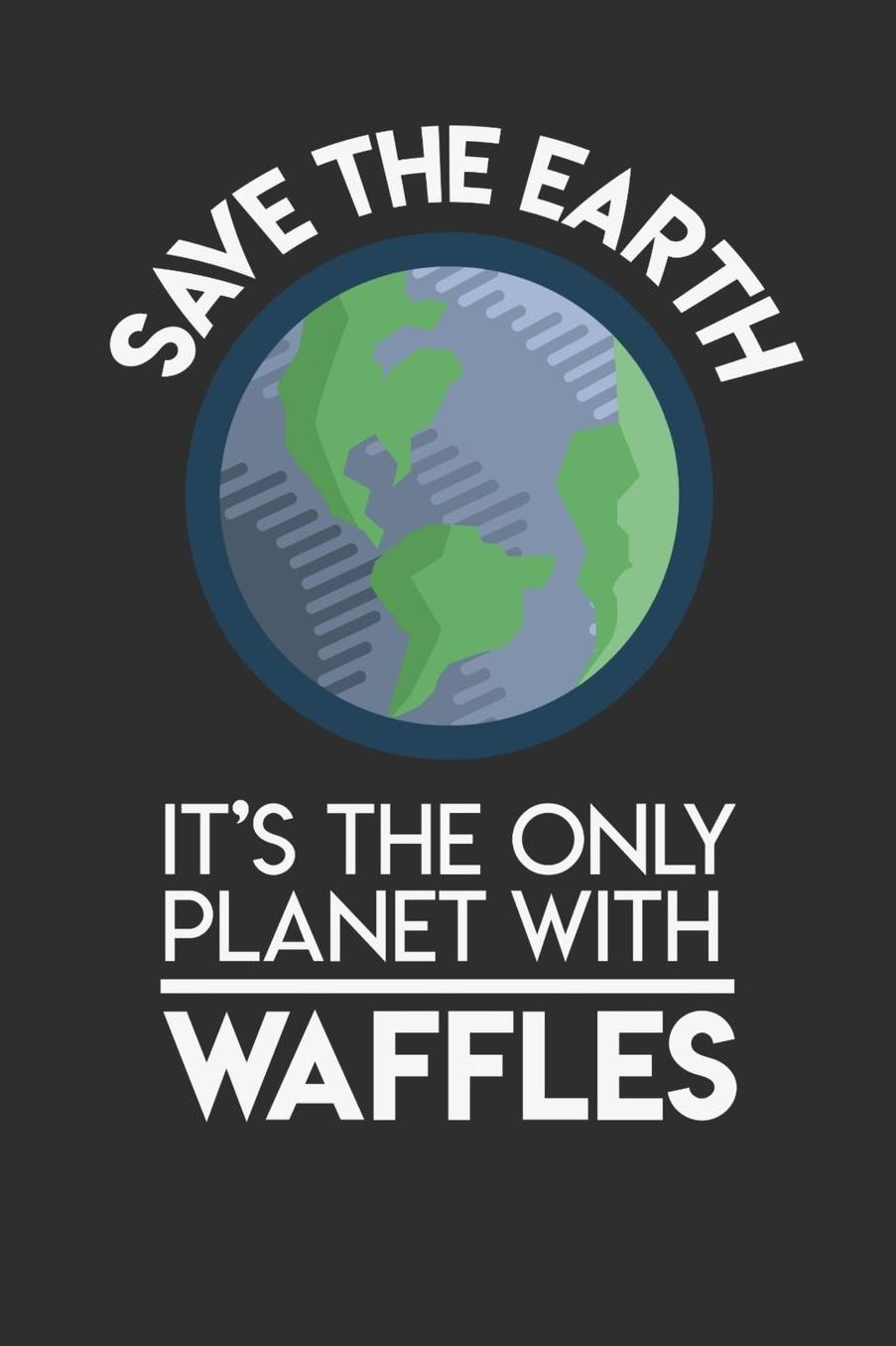 Save The Earth It's The Only Planet With Waffles: Daily 100 page 6 x 9 Food Lover journal to jot down your ideas and notes