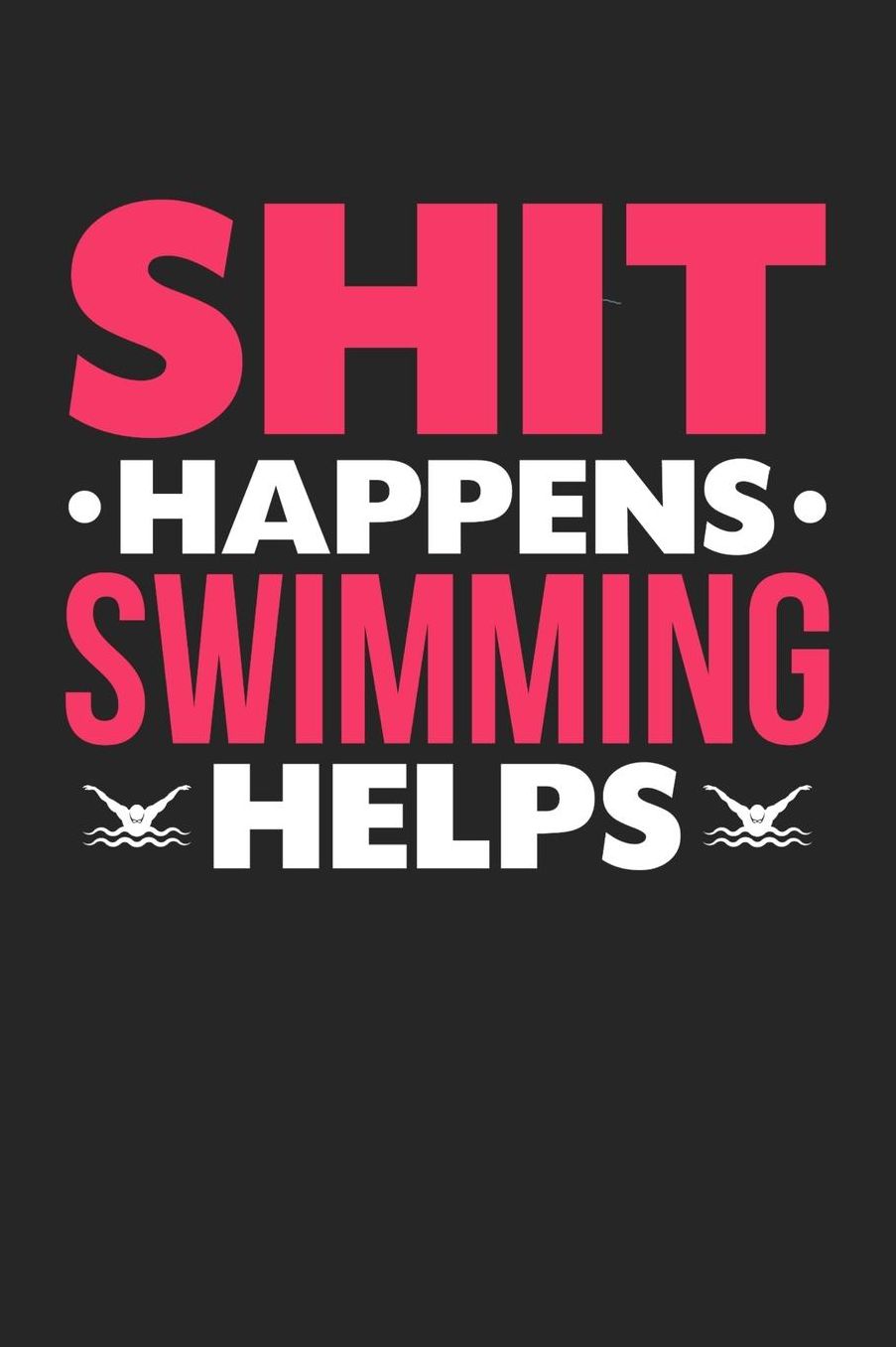 Shit Happens Swimming Helps: Daily 100 page 6 x 9 journal for hobby lovers funny Gift to jot down her daily ideas and notes
