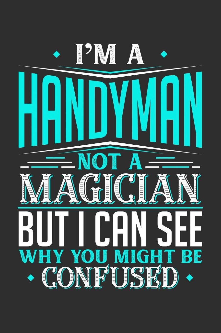 I'm A Handyman Not A Magician But I can See Why You Might Be Confused: Daily 100 page 6 x 9 journal to jot down your ideas and notes