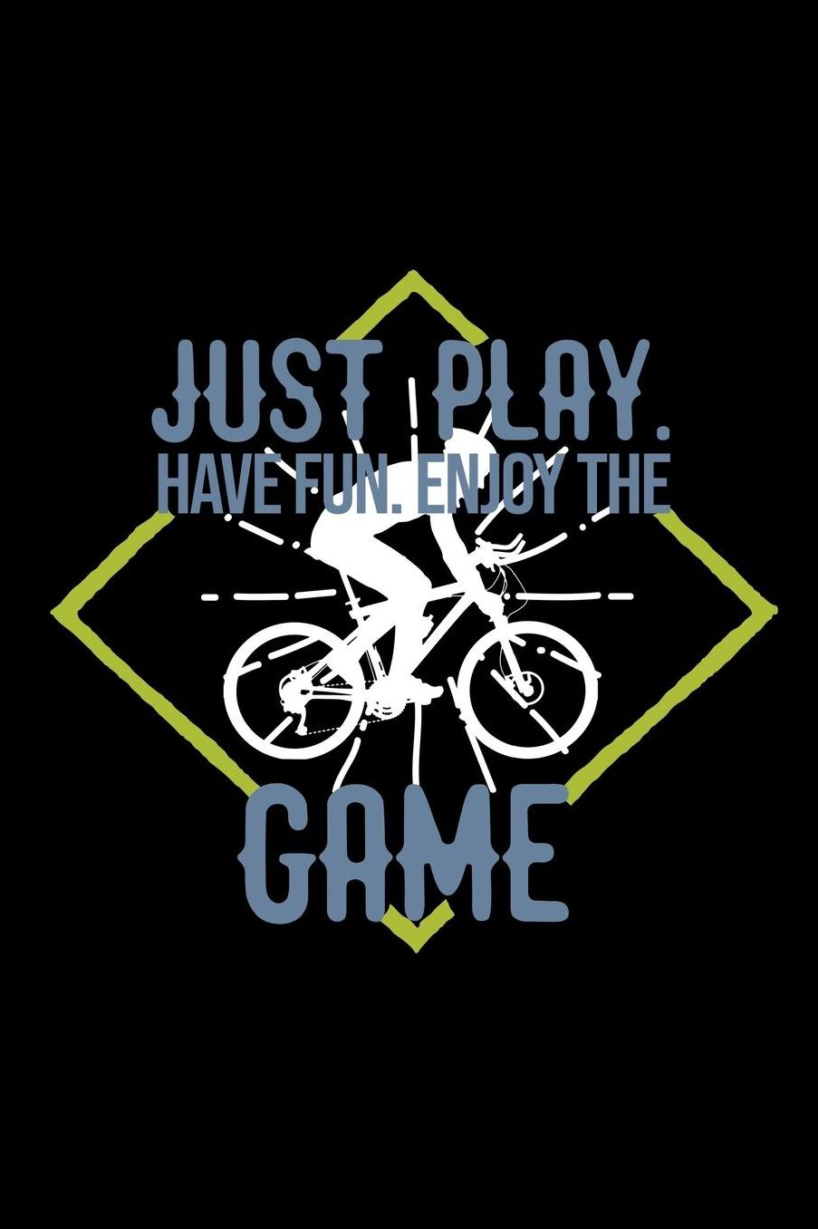 Just play. Have fun. Enjoy the Game: Notebook Journal Diary 110 Lined pages
